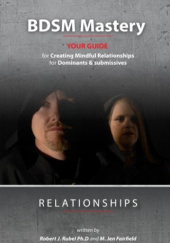 Okładka książki BDSM Mastery-Relationships: A guide for creating mindful relationships for Dominants and submissives M. Jen Fairfield, Robert J. Rubel