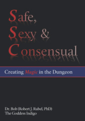Okładka książki Safe, Sexy & Consensual: Creating Magic in the Dungeon The Goddess Indigo, Robert J. Rubel