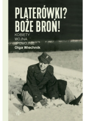 Okładka książki Platerówki? Boże broń!: kobiety, wojna i powojnie Olga Wiechnik