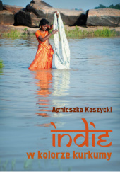 Okładka książki Indie w kolorze kurkumy Agnieszka Kaszycki