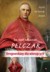 Okładka książki Drogowskazy dla wierzących. Myśli na każdy dzień Józef Sebastian Pelczar