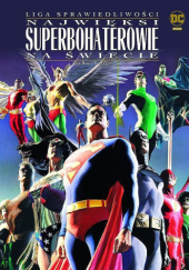 Okładka książki Liga Sprawiedliwości. Najwięksi superbohaterowie na świecie Paul Dini, Alex Ross