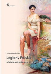 Okładka książki Legiony Polskie w bitwie pod Jastkowem 31 VII – 3 VIII 1915 Przemysław Benken
