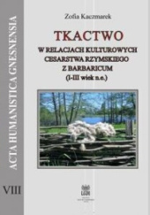 Okładka książki Tkactwo w relacjach kulturowych cesarstwa rzymskiego z Barbaricum (I-III wiek n.e.) Zofia Kaczmarek