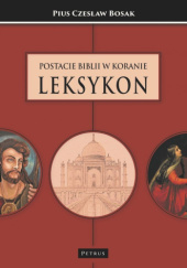 Okładka książki Postacie Biblii w Koranie. Leksykon Pius Czesław Bosak