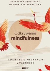 Okładka książki Odkrywanie mindfulness. Szczerze o medytacji uważności Małgorzata Jakubczak, Katarzyna Kędzierska