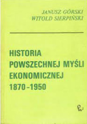 Okładka książki Historia powszechnej myśli ekonomicznej 1870 - 1950 Janusz Górski, Witold Sierpiński