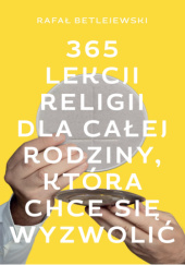 Okładka książki 365 lekcji religii dla całej rodziny, która chce się wyzwolić Rafał Betlejewski