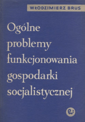 Okładka książki Ogólne problemy funkcjonowania gospodarki socjalistycznej Włodzimierz Brus