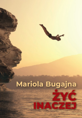 Okładka książki Żyć inaczej Mariola Bugajna