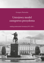 Okładka książki Ustrojowy model zastępstwa prezydenta Grzegorz Pastuszko