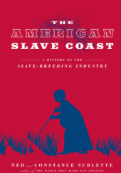 Okładka książki The American Slave Coast: A History of the Slave-Breeding Industry Constance Sublette, Ned Sublette
