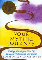 Okładka książki Your Mythic Journey: Finding Meaning in Your Life Through Writing and Storytelling Keen Sam, Anne Valley-Fox
