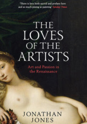 Okładka książki The Loves of the Artists. Art and Passion in the Renaissance Jonathan Jones