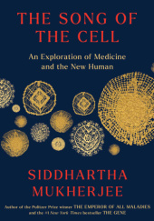 Okładka książki The Song of the Cell: An Exploration of Medicine and the New Human Siddhartha Mukherjee