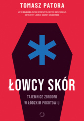 Okładka książki Łowcy skór. Tajemnice zbrodni w łódzkim pogotowiu Tomasz Patora