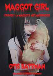 Okładka książki Maggot Girl: Episode 1: A Maggoty Metamorphosis Otis Bateman