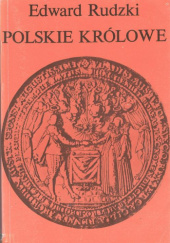 Okładka książki Polskie królowe: Żony królów elekcyjnych Edward Rudzki