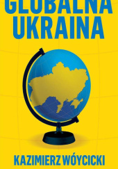 Okładka książki Globalna Ukraina Kazimierz Wóycicki (publicysta)