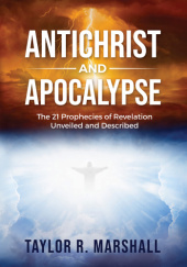 Okładka książki Antichrist and Apocalypse: The 21 Prophecies of Revelation Unveiled and Described Taylor Marshall