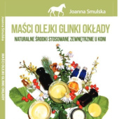 Okładka książki Maści, olejki, glinki, okłady. Naturalne środki stosowane zewnętrznie u koni Joanna Smulska