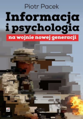 Okładka książki Informacja i psychologia na wojnie nowej generacji Piotr Pacek