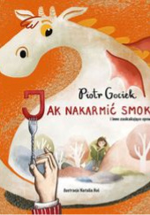 Okładka książki Jak nakarmić smoka Piotr Gosiek