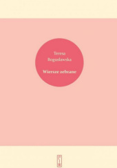Okładka książki Wiersze zebrane Teresa Bogusławska