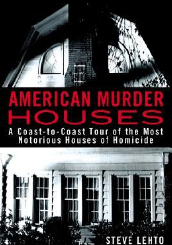 American Murder Houses A Coast To Coast Tour Of The Most Notorious Houses Of Homicide Steve 4684