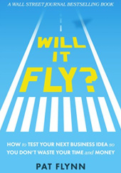 Okładka książki Will It Fly?: How to Test Your Next Business Idea So You Dont Waste Your Time and Money Pat Flynn