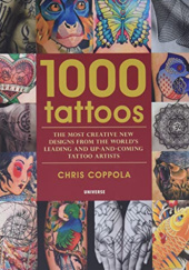 Okładka książki 1000 Tattoos: The Most Creative New Designs from the World's Leading and Up-And-Coming Tattoo Artists Chris Coppola