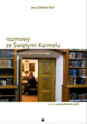 Okładka książki Rozmowy ze Świętymi Karmelu... O tajemnicach życia duchowego Jerzy Zieliński OCD