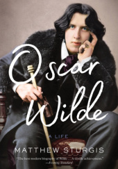 Okładka książki Oscar Wilde: A Life Matthew Sturgis