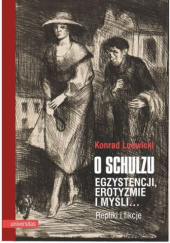 Okładka książki O Schulzu. Egzystencji, erotyzmie i myśli… Repliki i fikcje Konrad Ludwicki