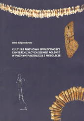 Okładka książki Kultura duchowa społeczności zamieszkujących ziemie polskie w późnym paleolicie i mezolicie Zofia Sulgostowska
