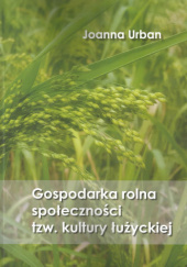 Okładka książki Gospodarka rolna społeczności tzw. kultury łużyckiej Jonna Urban