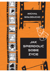 Okładka książki Jak spierdolić sobie życie Michał Sołoducho