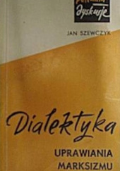 Okładka książki Dialektyka uprawiania marksizmu Jan Szewczyk
