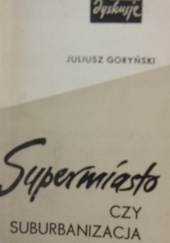 Okładka książki Supermiasto czy suburbanizacja Juliusz Goryński