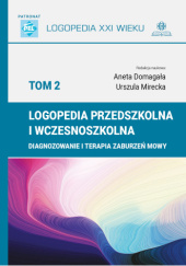 Okładka książki Logopedia przedszkolna i wczesnoszkolna tom 2 Diagnozowanie i terapia zaburzeń mowy Aneta Domagała, Urszula Mirecka