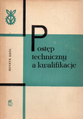 Okładka książki Postęp techniczny a kwalifikacje. Wpływ postępu technicznego na potrzeby kadrowe przemysłu Henryk Król
