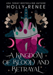 Okładka książki A Kingdom of Blood and Betrayal Holly Renee