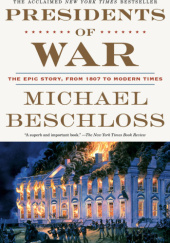 Okładka książki Presidents of War: The Epic Story, from 1807 to Modern Times Michael Beschloss