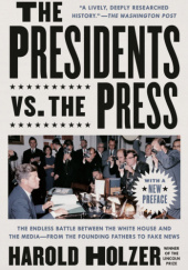 Okładka książki The Presidents vs. the Press: The Endless Battle between the White House and the Media–from the Founding Fathers to Fake News Harold Holzer