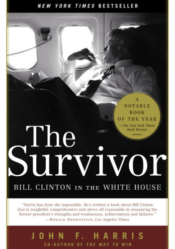 The Survivor: Bill Clinton In The White House - John F. Harris ...