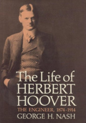 Okładka książki The Life of Herbert Hoover: The Engineer 1874-1914 George H. Nash