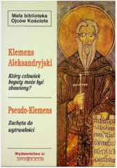 Okładka książki Który człowiek bogaty może być zbawiony?; Zachęta do wytrwałości św. Klemens Aleksandryjski, Pseudo-Klemens