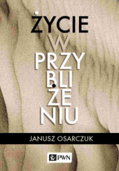 Okładka książki Życie w przybliżeniu Janusz Osarczuk