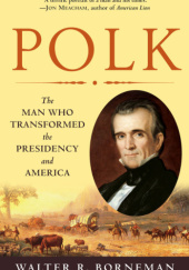 Okładka książki Polk: The Man Who Transformed the Presidency and America Walter R. Borneman