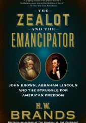 Okładka książki The Zealot and the Emancipator: John Brown, Abraham Lincoln and the Struggle for American Freedom Henry Williams Brands